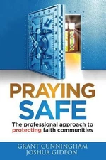 Praying Safe: The professional approach to protecting faith communities by Grant