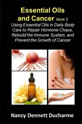 Essential Oils And Cancer (Book Two): Using Essential Oils In Daily Body Car...