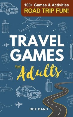 Travel Games for Adults: 100+ Games, Activities & Conversation Starters for Road