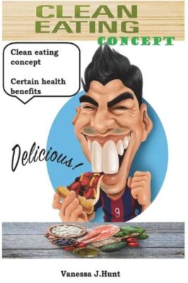 Clean Eating Concept: Certain Health Benefits  Discover Everything You Need...