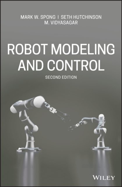 Robot Modeling and Control, Second Edition Spong Hardback Wiley–Blackwell