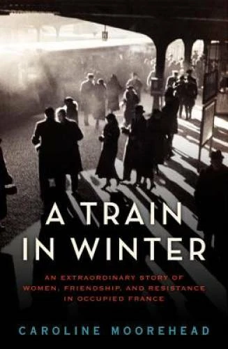 A Train in Winter: An Extraordinary Story of Women, Friendship, and Resis - GOOD