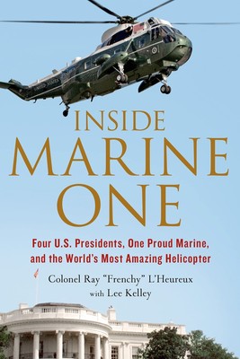 Inside Marine One: Four U.S. Presidents, One Proud Marine, and the World s...