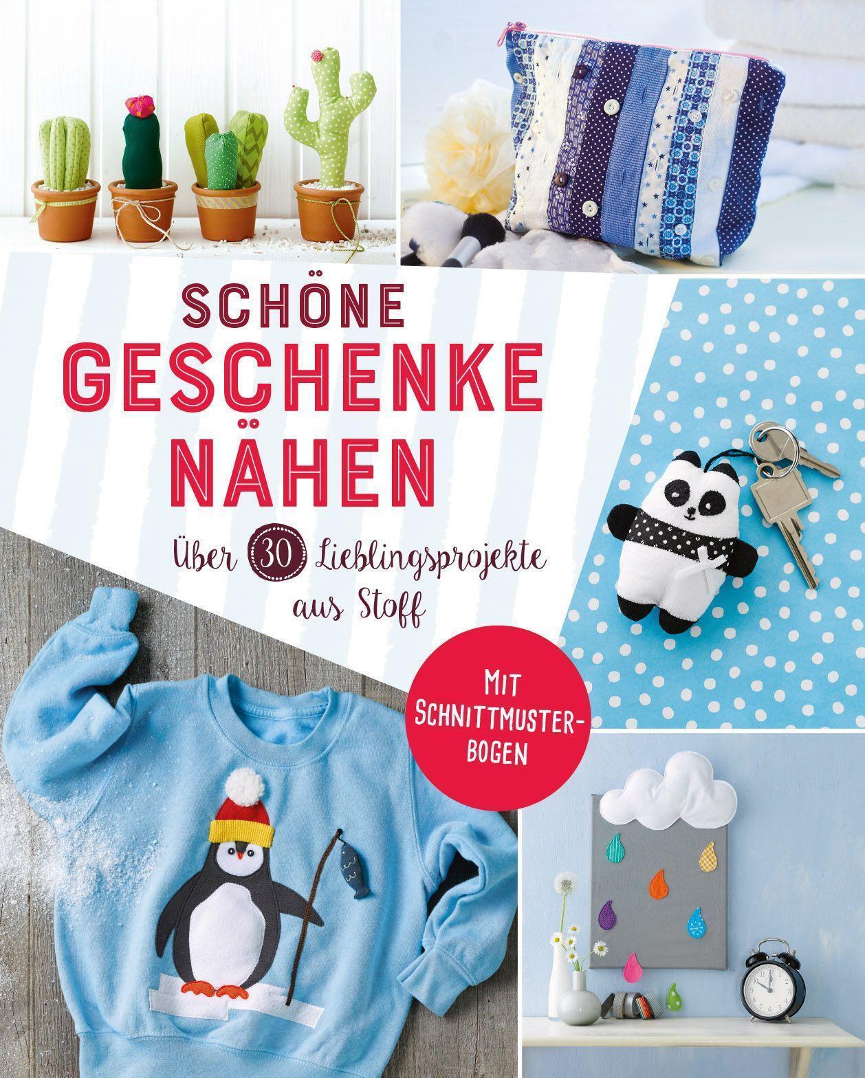 Schöne Geschenke Nähen. Über 30 Lieblingsprojekte Aus Stoff | Deutsch