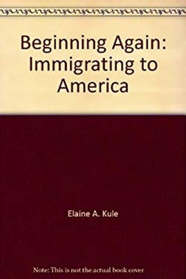 Beginning Again : Immigrating to America Hardcover Elaine A. Kule