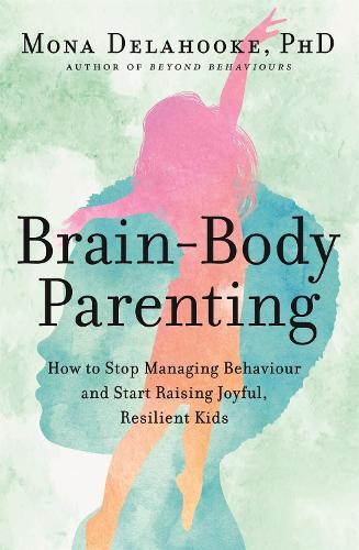 Brain-Body Parenting: How to Stop Managing Behaviour and Start Raising Joyful, - Image 9