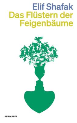 Das Flüstern der Feigenbäume | Elif Shafak | 2023 | deutsch