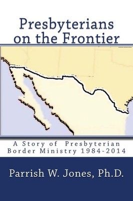 Presbyterians on the Frontier: A Story of the Presbyterian Border Ministry 1984-