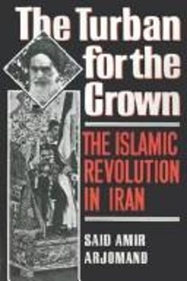 The Turban for the Crown : The Islamic Revolution in Iran Said Am