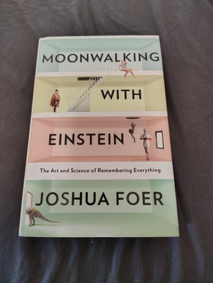 Moonwalking with Einstein: The Art and Science of Remembering By Joshua Foer