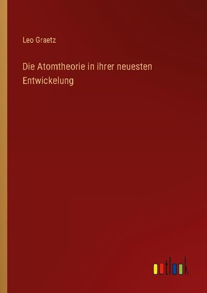 Die Atomtheorie In Ihrer Neuesten Entwickelung Leo Graetz-image