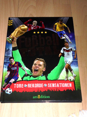 Fußball TOTAL - Tore Rekorde Sensationen - Bildband - ARS Edition 2015 128 Seite