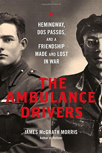 Thumbnail - The Ambulance Drivers: Hemingway, Dos Passos, And A Friendship Made