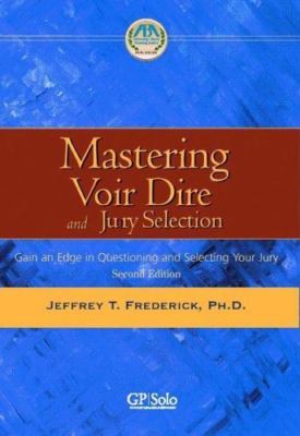 Mastering Voir Dire and Jury Selection: Gain an Edge in Questioning and Selectin