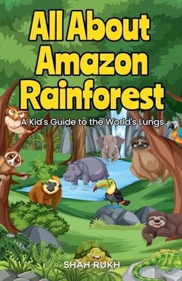 All About Amazon Rainforest: A Kid's Guide to the World -  NEW Shah Rukh 2024-09