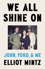 We All Shine on: John, Yoko, and Me by Elliot Mintz: New