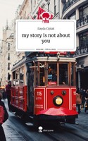 Ilayda Ciplak | My Story Is Not About You. Life Is A Story - story.one | Buch