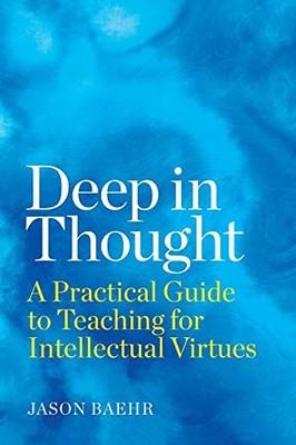 DEEP IN THOUGHT: A PRACTICAL GUIDE TO TEACHING FOR By Jason Baehr **BRAND NEW**