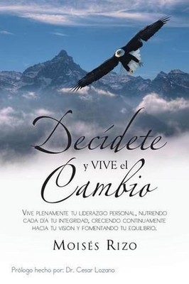 Decidete y Vive El Cambio: Vive Plenamente Tu Liderazgo Personal, Nutriendo Cada