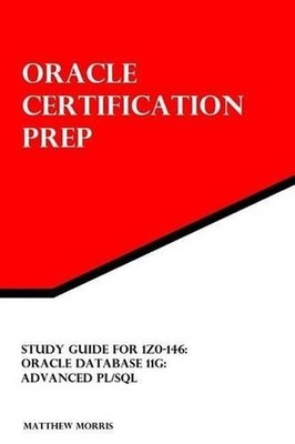 Study Guide for 1Z0-146: Oracle Database 11g: Advanced PL/SQL by Matthew Morris