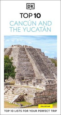 DK Top 10 Cancn and the Yucatn: Top 10 lists for your perfect trip, plus an all-