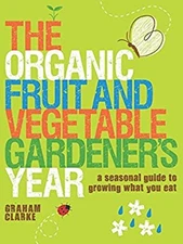 The Organic Fruit and Vegetable Gardener's Year : A Seasonal Guid