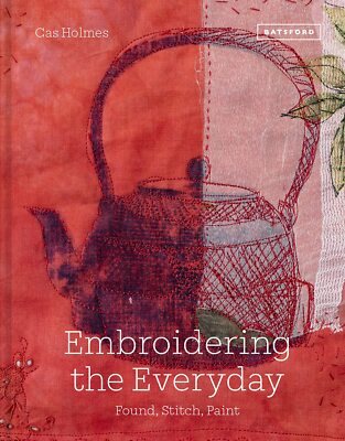 Embroidering the Everyday: Found, Stitch & Paint by Cas Holmes - Hardcover 2021