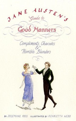 Jane Austen's Guide to Good Manners: Compliments, Charades and Horrible Blun...