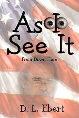 As I See It: from Down Here! -  NEW D L Ebert 2007