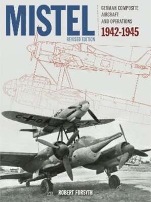 Mistel: German Composite Aircraft and Operations 1942-1945 by Forsyth: New