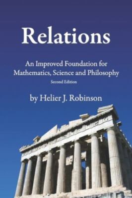 Relations: An Improved Foundation for Mathematics, Science, and Philosophy by...
