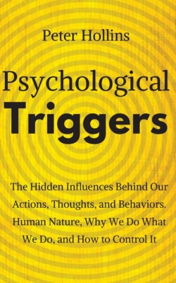 Psychological Triggers: Human Nature, Irrationality, And Why We Do What We ...