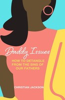 Daddy Issues How To Detangle From The Sins Of Our Fathers Christian Jackson Buch