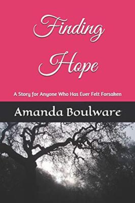 Finding Hope: A Story for Anyone Who Has Ever Felt Forsaken by Boulware New-,