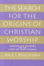 The Search for the Origins of Christian Worship : Sources and Met