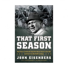 That First Season: How Vince Lombardi Took the Worst Team in the NFL and Set ...