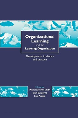 Organizational Learning and the Learning Organization: Developments in Theor...