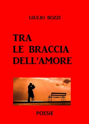 Tra le braccia dell amore	 di Giulio Bozzi,  2020,  Youcanprint
