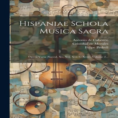 Hispaniae Schola Musica Sacra Opera Varia (saecul. Xv Xvi Xvii Et