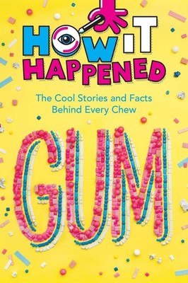 How It Happened! Gum: The Cool Stories and Facts Behind Every Chew by Paige Towl