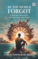 By The World Forgot A Double Romance Of The East And West Cyrus Townsend Brady
