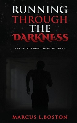 Running Through the Darkness: The Story I Don't Want To Share by Marcus L. Bosto
