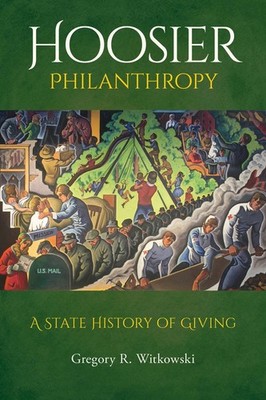 Hoosier Philanthropy: A State History of Giving by Gregory R. Witkowski (English