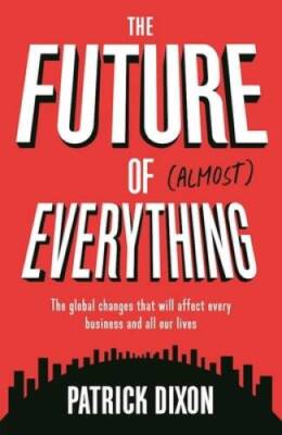 The Future of Almost Everything: The Global Changes That Will Affect Ever - GOOD