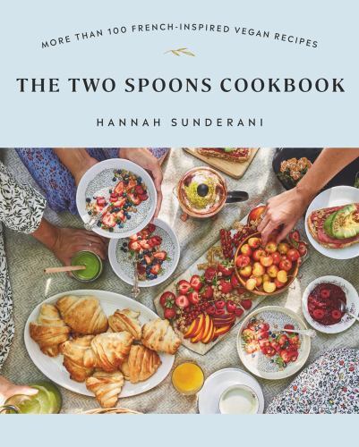 Two Spoons Cookbook : More Than 100 French-Inspired Vegan Recipes by Hannah ...