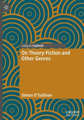 On Theory-Fiction and Other Genres Simon O'Sullivan