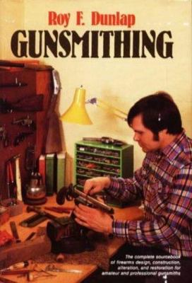 Gunsmithing: The complete sourcebook of firearms design, construction, alteratio