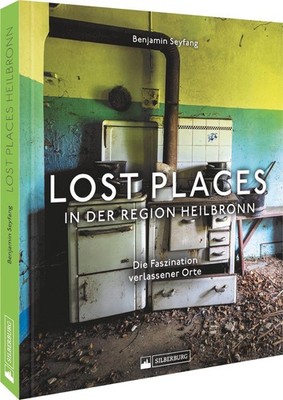 Lost Places in der Region Heilbronn ~ Benjamin Seyfang ~  9783842523845