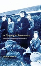 A TRAGEDY OF DEMOCRACY: JAPANESE CONFINEMENT IN NORTH By Greg Robinson BRAND NEW