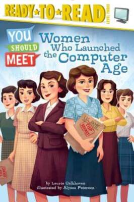 Women Who Launched the Computer Age: Ready-To-Read Level 3 by Laurie Calkhoven